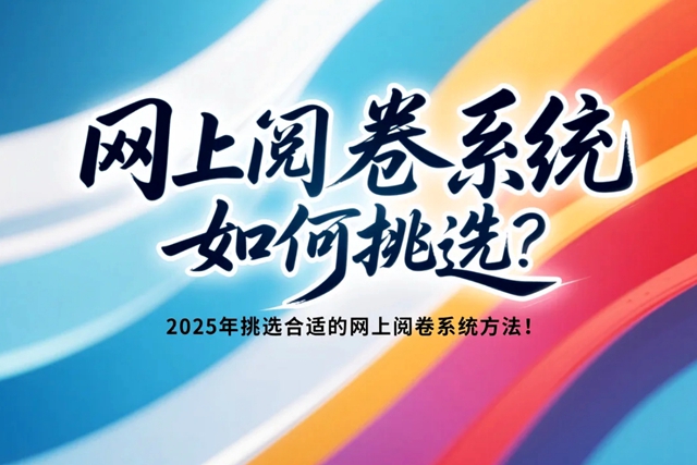 1758509071207388.jpg 网上阅卷系统如何挑选?2025年挑选合适的网上阅卷系统方法!.jpg